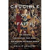 Crucible of Faith: The Ancient Revolution That Made Our Modern Religious World