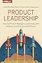 Product Leadership: How Top Product Managers Launch Awesome Products and Build Successful Teams