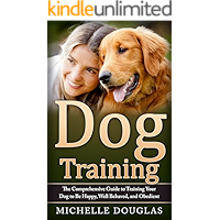 Dog Training: The Comprehensive Guide To Training Your Dog To Be Happy, Well Behaved And Obedient book cover Dog Training: The Comprehensive Guide To Training Your Dog To Be Happy, Well Behaved And Obedient book cover