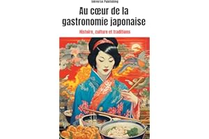 Au coeur de la gastronomie japonaise: Histoire, culture et tradition (French Edition)