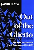 Out of the Ghetto: The Social Background of Jewish Emancipation, 1770-1870 (Modern Jewish History)