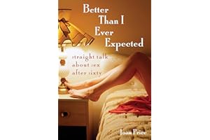 Better Than I Ever Expected: Straight Talk About Sex After Sixty