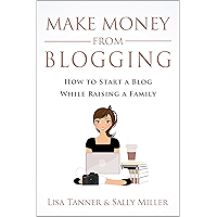 Make Money From Blogging: How To Start A Blog While Raising A Family (Make Money From Home Book 6) book cover