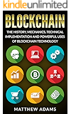 Blockchain: The History, Mechanics, Technical Implementation And Powerful Uses of Blockchain Technology (blockchain guide, smart contracts, financial technology, blockchain programming)