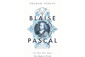 Blaise Pascal: The Man Who Made the Modern World