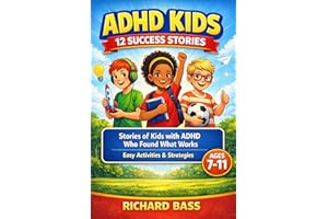 ADHD Kids 12 Success Stories: Stories of Kids with ADHD Who Found What Works, Including Easy Activities and Strategies for Ag
