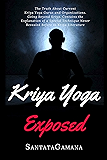 Kriya Yoga Exposed: The Truth About Current Kriya Yoga Gurus, Organizations & Going Beyond Kriya, Contains the Explanation of a Special Technique Never Revealed Before (Real Yoga Book 1)