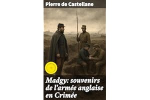 Madgy: souvenirs de l'armée anglaise en Crimée: Édition enrichie. Plongée dans les batailles et tranchées de la Guerre de Cri