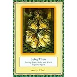 Being There: Putting Brain, Body, and World Together Again