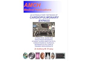 AN INTRODUCTORY TEXTBOOK OF CARDIOPULMONARY BYPASS: A simple new approach to understanding cardiopulmonary bypass for the non