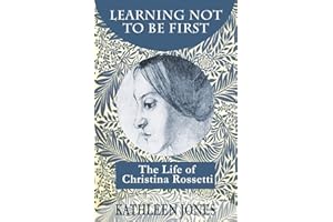 Learning Not To Be First: The Life of Christina Rossetti