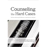Counseling the Hard Cases: True Stories Illustrating the Sufficiency of God's Resources in Scripture