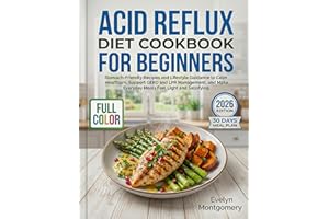 Acid Reflux Diet Cookbook for Beginners: Stomach Friendly Recipes and Lifestyle Guidance to Calm Heartburn, Support GERD and 