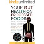 Your Gut Health on Processed Foods: How to Take Your Health Back from Corporate America Improve Digestion, Increase Energy, Reduce Weight, Clear Brain Fog, and Improve Mental Health