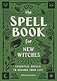 The Spell Book for New Witches: Essential Spells to Change Your Life