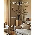 The Soft Minimalist Home: Calm, cosy decor for real lives and spaces