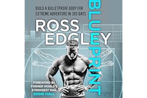 Blueprint: Build a Bulletproof Body for Extreme Adventure in 365 Days: Build a Bulletproof Body for Extreme Adventure in 365 
