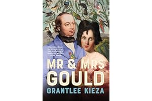 Mr and Mrs Gould: The extraordinary true story of the life of Australia's greatest naturalists and explorers, from the award 