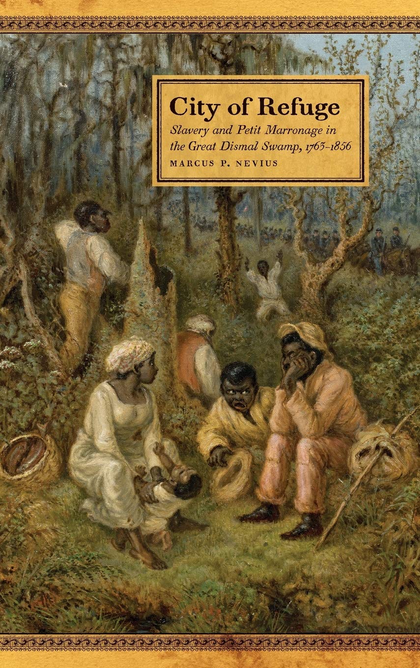 City of Refuge: Slavery and Petit Marronage in the Great Dismal Swamp,  1763–1856 (Race in the Atlantic World, 1700–1900 Ser.): Nevius, Marcus P.:  9780820356426: Amazon.com: Books