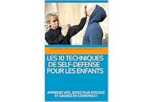 LES 10 TECHNIQUES DE SELF-DEFENSE POUR LES ENFANTS : APPRENEZ VITE, SOYEZ PLUS EFFICACE ET GAGNEZ EN CONFIANCE ! (French Edit