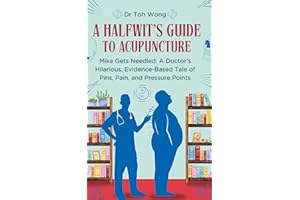 A Halfwit's Guide to Acupuncture: Mike Gets Needled: A Doctor’s Hilarious, Evidence-Based Tale of Pins, Pain, and Pressure Po