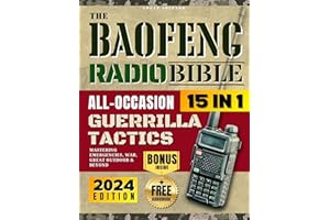The Baofeng Radio Bible: [15 in 1] All-Occasion Guerrilla Tactics - Mastering Emergencies, War, Great Outdoor, and Beyond