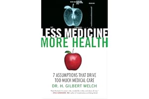 Less Medicine, More Health: 7 Assumptions That Drive Too Much Medical Care
