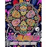 Sugar Skulls: Adult Coloring Book - The Circular Designs Surrounding The Sugar Skulls With Many Detailed Illustrations Will Make You Enjoy Each Coloring Page.