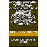 MARXISM/SOCIALISM, A SOCIOPATHIC PHILOSOPHY CONCEIVED IN GROSS ERROR AND IGNORANCE, CULMINATING IN ECONOMIC CHAOS, ENSLAVEMEN