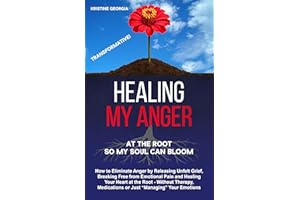 Healing My Anger: How to Eliminate Anger by Releasing Unfelt Grief, Breaking Free from Emotional Pain and Healing Your Heart 