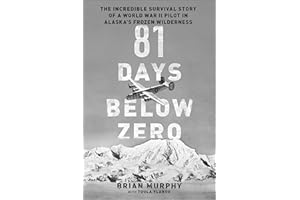 81 Days Below Zero: The Incredible Survival Story of a World War II Pilot in Alaska's Frozen Wilderness