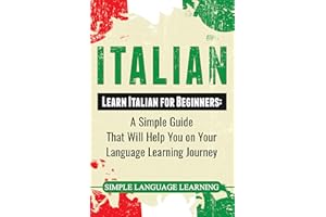 Italian: Learn Italian for Beginners: A Simple Guide that Will Help You on Your Language Learning Journey