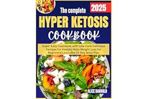 The Complete Hyper Ketosis Diet: Super Easy Cookbook with Low-Carb Delicious Recipes for Healthy Keto Weight Loss for Beginne