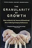 The Granularity of Growth: How to Identify the Sources of Growth and Drive Enduring Company Performance