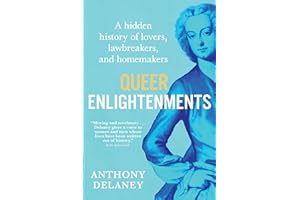 Queer Enlightenments: A Hidden History of Lovers, Lawbreakers, and Homemakers