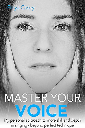 Download Master Your Voice: My Personal Approach To More Skill And Depth In Singing - Beyond Perfect Technique! (English Edition) PDF