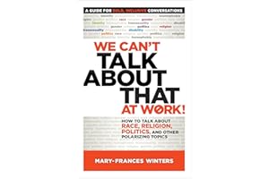 We Can't Talk about That at Work!: How to Talk about Race, Religion, Politics, and Other Polarizing Topics