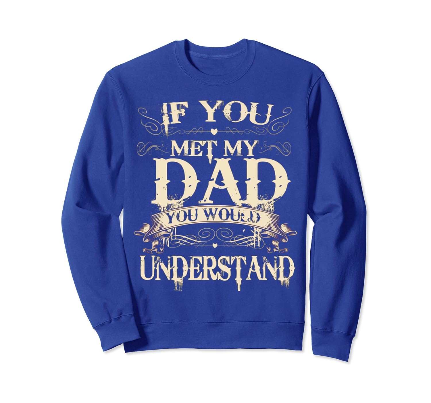 IF YOU MET MY DAD YOU WOULD UNDERSTAND SweatShirt-anz