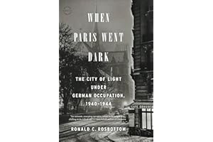 When Paris Went Dark: The City of Light Under German Occupation, 1940–1944