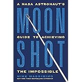 Moonshot: A NASA Astronaut’s Guide to Achieving the Impossible