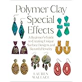 Polymer Clay Special Effects: A Beginner’s Guide to Creating Unique Surface Designs and Beautiful Jewelry