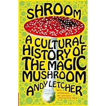 Shroom: A Cultural History of the Magic Mushroom: Letcher, Andy ...