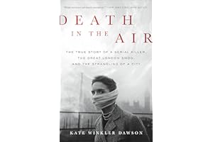 Death in the Air: The True Story of a Serial Killer, the Great London Smog, and the Strangling of a City