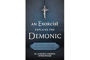 An Exorcist Explains the Demonic: The Antics of Satan and His Army of Fallen Angels