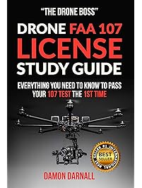 DRONE FAA 107 LICENSE STUDY GUIDE: EVERYTHING YOU NEED TO KNOW TO PASS YOUR 107 TEST THE 1ST TIME