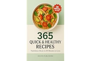 365 Quick & Healthy Recipes: Easy Meals for Busy People – Nutritious Breakfasts, Lunches, Dinners & Snacks for Every Day of t