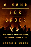 A Rage for Order: The Middle East in Turmoil, from Tahrir Square to ISIS