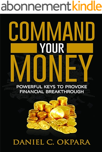 Download Command Your Money: Powerful Keys to Provoke Financial Breakthrough | 10 Simple Actions of Faith That Will Provoke Financial Breakthrough for Anyone in 30 Days or Less (English Edition) PDF