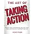 The Art of Taking Action: How to Stop Overthinking, Get Over Your Fears, and Become Insanely Proactive