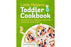 Little Helpers Toddler Cookbook: Healthy, Kid-Friendly Recipes to Cook Together